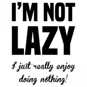 Im Not Lazy  I Just Really Enjoy Doing Nothing Funny Sarcastic Tshirt