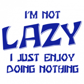 Im Not Lazy I Enjoy Doing Nothing Tshirt