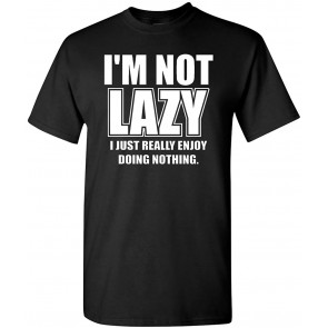 I'm Not Lazy I Just Really Enjoy Doing Nothing T-Shirt