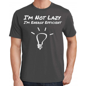 I'm Not Lazy, I'm Energy Efficient T-Shirt