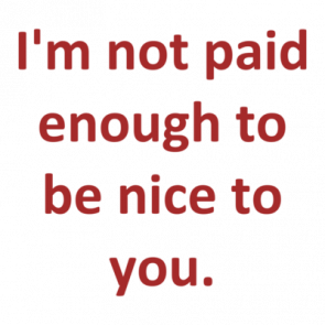Im Not Paid Enough To Be Nice To You Shirt