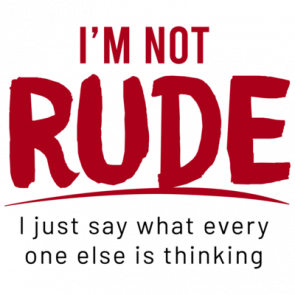 Im Not Rude  I Just Say What Every One Else Is Thinking  Sarcastic Tshirt