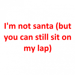 Im Not Santa But You Can Still Sit On My Lap Shirt