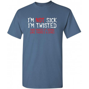 I'm Not Sick I'm Twisted Sick T-Shirt