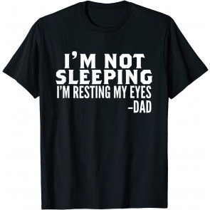 I'm Not Sleeping I'm Just Resting My Eyes Father's Day T-Shirt