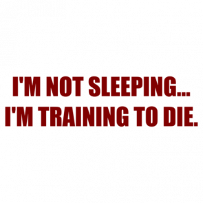 Im Not Sleeping Im Training To Die Shirt