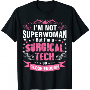 I'm Not Superwoman But I'm A Surgical Tech So Close T-Shirt