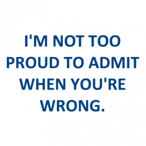 Im Not Too Proud To Admit When Youre Wrong Shirt