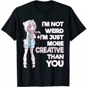 I'm Not Weird I'm Just More Creative Than You Anime T-Shirt