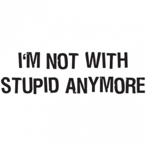 Im Not With Stupid Anymore Tshirt