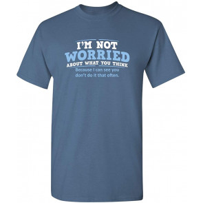 I'm Not Worried What You Think T-Shirt