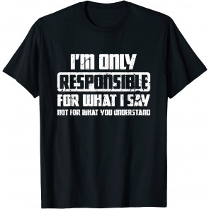 I'm Only Responsible For What I Say Offensive Design T-Shirt