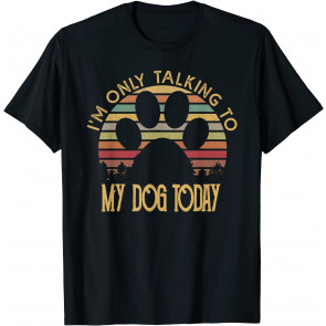 I'm Only Talking To My Dog Today T-Shirt