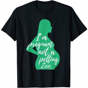 I'm Pregnant Not A Petting Zoo  T-Shirt