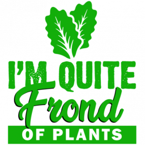 Im Quite Frond Of Plants  Botany Tshirt  Pun Tshirt