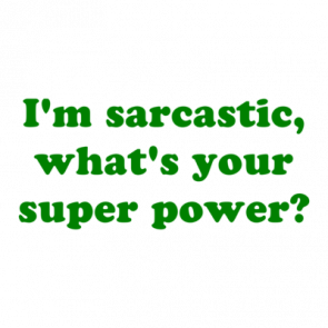 Im Sarcastic Whats Your Super Power Shirt