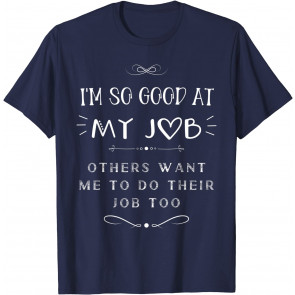 I'm So Good At My Job T-Shirt