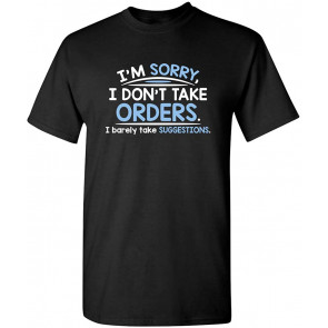 I'm Sorry I Don't Take Orders T-Shirt