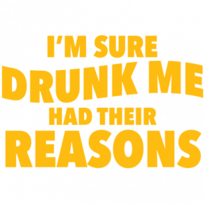 Im Sure Drunk Me Had Their Reasons  Funny Drinking Tshirt
