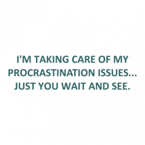 Im Taking Care Of My Procrastination Issues Just You Wait And See Shirt
