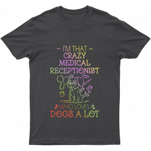 I'm That Crazy Medical Receptionist Who Loves Dogs A Lot T-Shirt