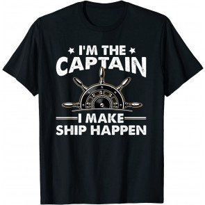 I'm The Captain I Make Ship Happen T-Shirt