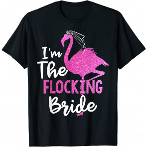 I'm The Flocking Bride - Flamingo Bachelorette Party Gift T-Shirt