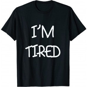 I'm Tired T-Shirt