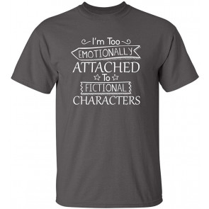 I'm Too Attached To Characters T-Shirt