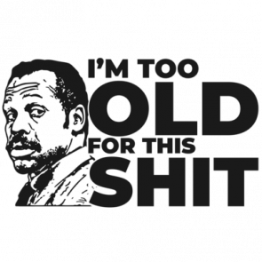 Im Too Old For This Shit  Danny Glover  Lethal Weapon  80s Tshirt