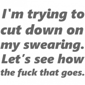Im Trying To Cut Down On My Swearing Lets See How The Fuck That Goes Funny Sarcastic Tshirt