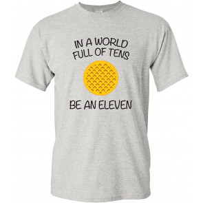 In A World Full Of Tens, Be An Eleven - TV Show Waffle T-Shirt