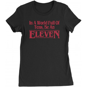 In A World Full Of Tens, Be An Eleven Womens T-Shirt