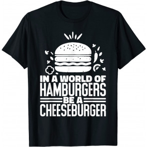 In A World Of Hamburgers Be A Cheeseburger, Hamburger Women T-Shirt