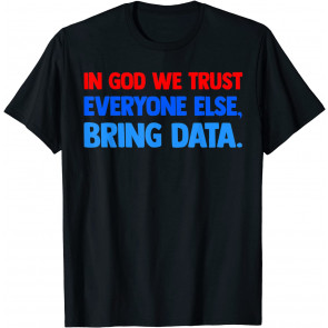 In God We Trust Everyone Else Bring Data Quote Fun Gift T-Shirt