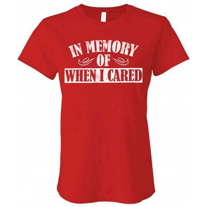 In Memory Of When I Cared - T-Shirt