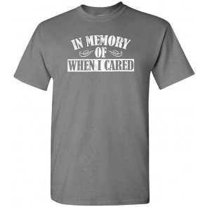 In Memory Of When I Cared T-Shirt
