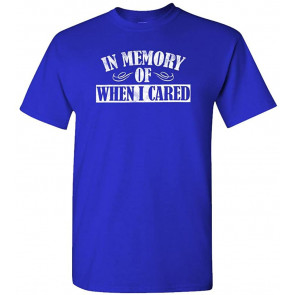 In Memory Of When I Cared T-Shirt