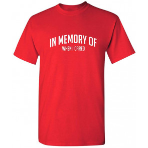In Memory Of When I Cared T-Shirt