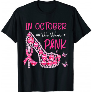 In October We Wear Pink Breast Cancer High Heels T-Shirt