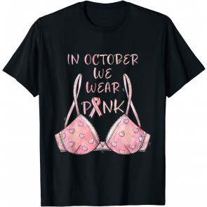 In October We Wear Pink Ribbon Bra Breast Cancer Awareness T-Shirt