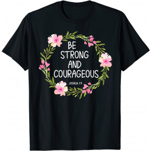 Inspirational, Be Strong And Courageous T-Shirt