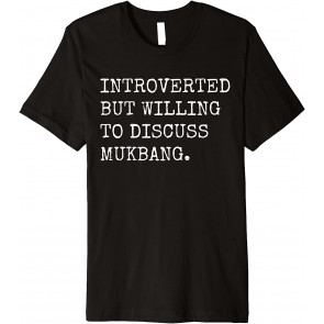 Introverted But Willing To Discuss Mukbang, T-Shirt