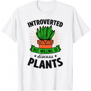 Introverted But Willing To Discuss Plants T-Shirt