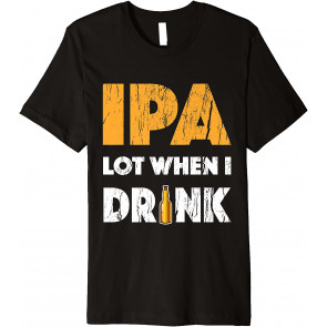 IPA Lot When I Drink Cool Drinking Bottle Oktoberfest T-Shirt
