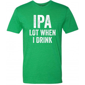IPA Lot When I Drink Deluxe T-Shirt