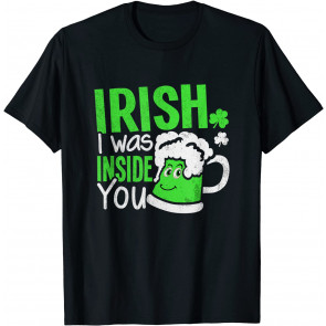 Irish I Was Inside You T-Shirt