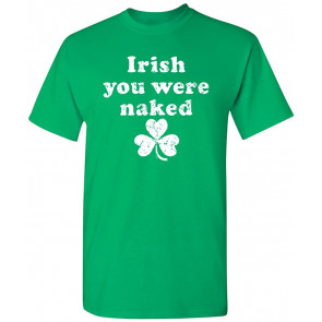 Irish You Were Naked St Patrick's Day Saint Irish Pats T-Shirt