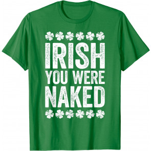 Irish You Were Naked T-Shirt