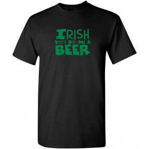 Irish You'd Buy Me A Beer T-Shirt